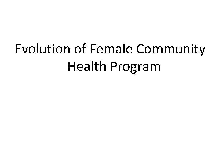 Evolution of Female Community Health Program 