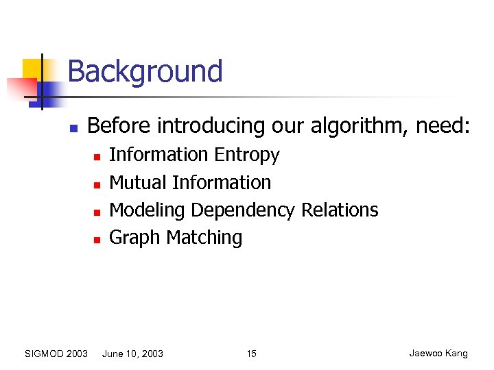 Background n Before introducing our algorithm, need: n n SIGMOD 2003 Information Entropy Mutual