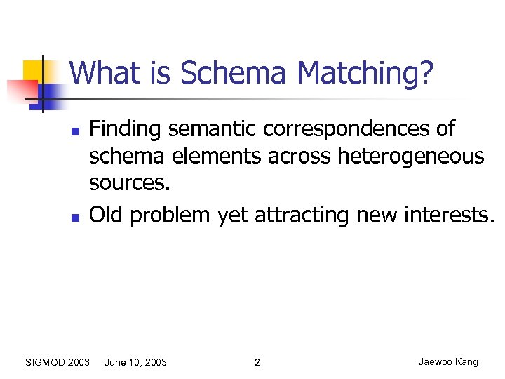 What is Schema Matching? n n Finding semantic correspondences of schema elements across heterogeneous