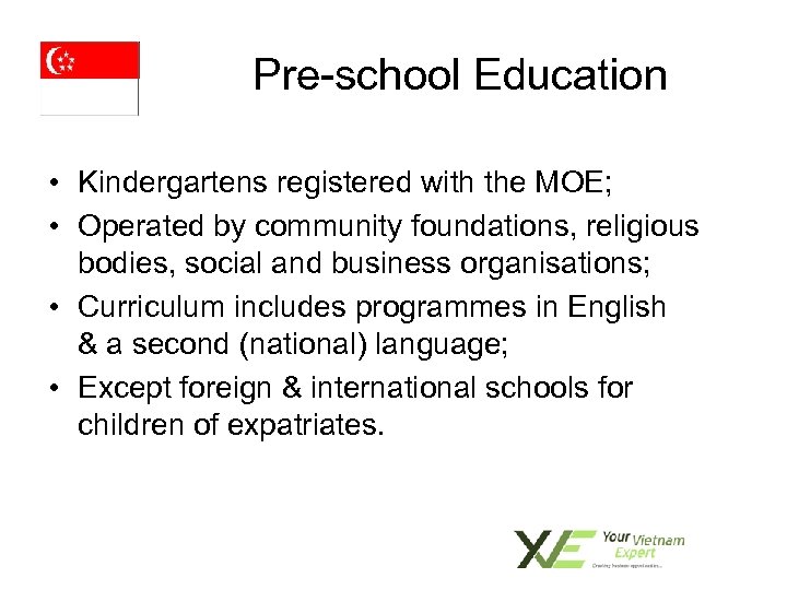 Pre-school Education • Kindergartens registered with the MOE; • Operated by community foundations, religious