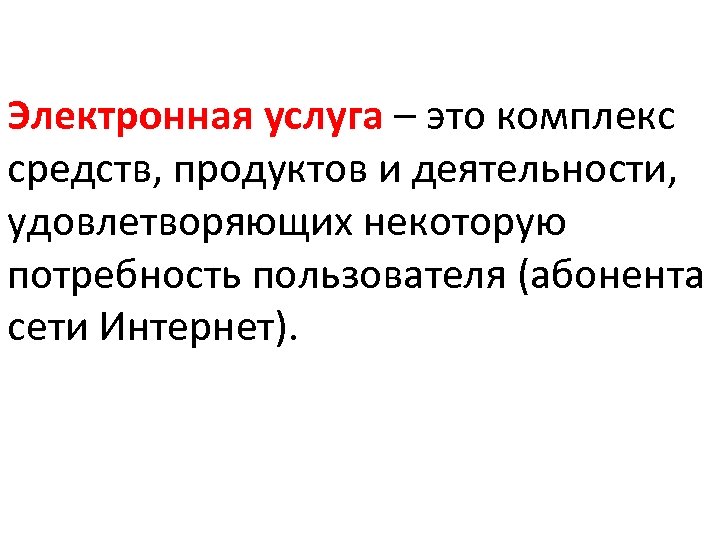 Электронная услуга – это комплекс средств, продуктов и деятельности, удовлетворяющих некоторую потребность пользователя (абонента