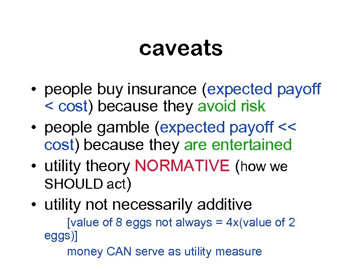 caveats • people buy insurance (expected payoff < cost) because they avoid risk •