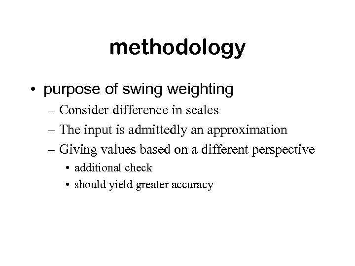 methodology • purpose of swing weighting – Consider difference in scales – The input