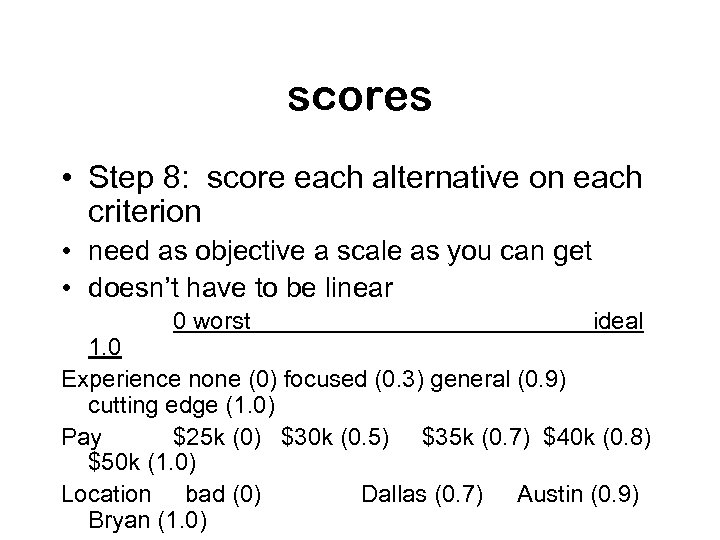 scores • Step 8: score each alternative on each criterion • need as objective