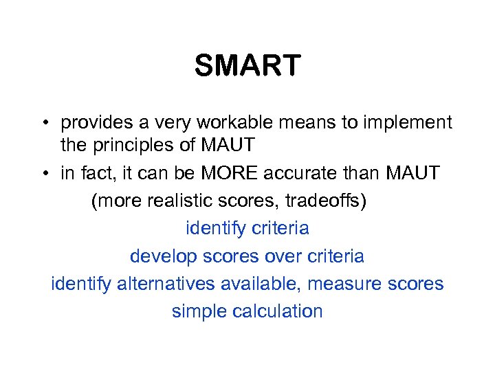 SMART • provides a very workable means to implement the principles of MAUT •