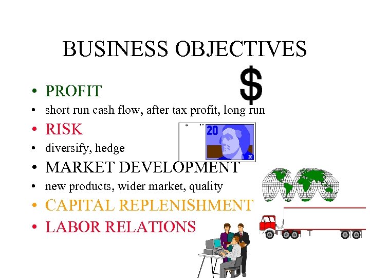 BUSINESS OBJECTIVES • PROFIT • short run cash flow, after tax profit, long run