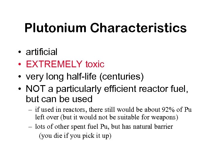 Plutonium Characteristics • • artificial EXTREMELY toxic very long half-life (centuries) NOT a particularly