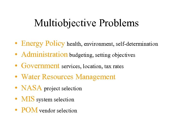 Multiobjective Problems • • Energy Policy health, environment, self-determination Administration budgeting, setting objectives Government