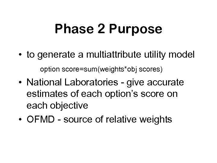 Phase 2 Purpose • to generate a multiattribute utility model option score=sum(weights*obj scores) •