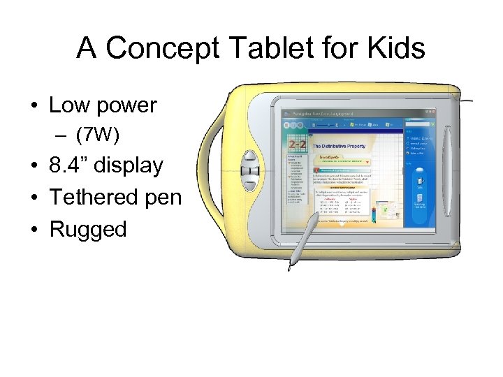 A Concept Tablet for Kids • Low power – (7 W) • 8. 4”