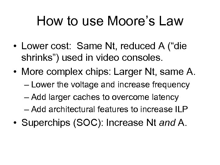How to use Moore’s Law • Lower cost: Same Nt, reduced A (“die shrinks”)