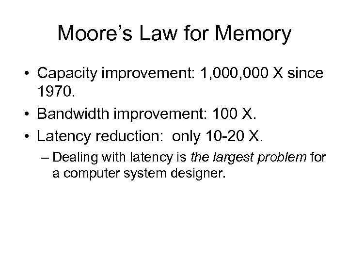 Moore’s Law for Memory • Capacity improvement: 1, 000 X since 1970. • Bandwidth