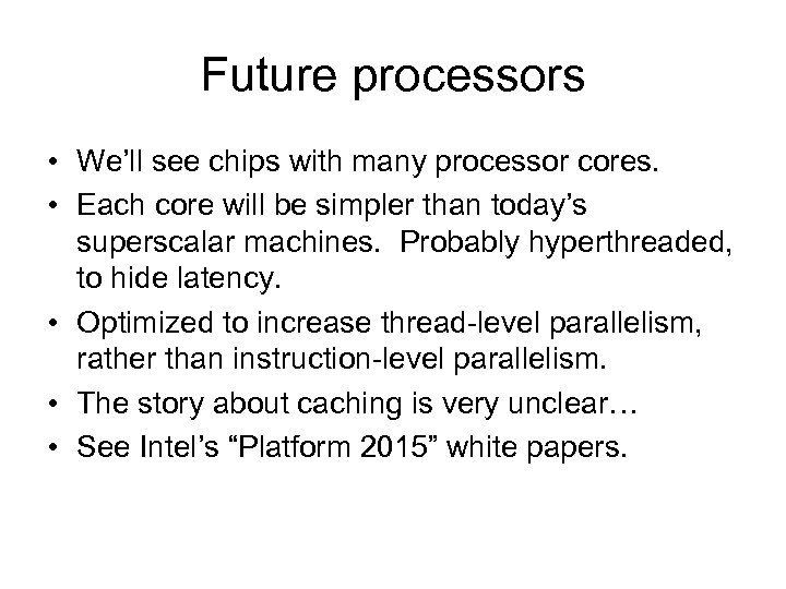 Future processors • We’ll see chips with many processor cores. • Each core will