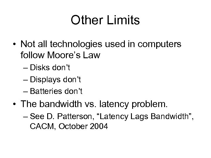 Other Limits • Not all technologies used in computers follow Moore’s Law – Disks