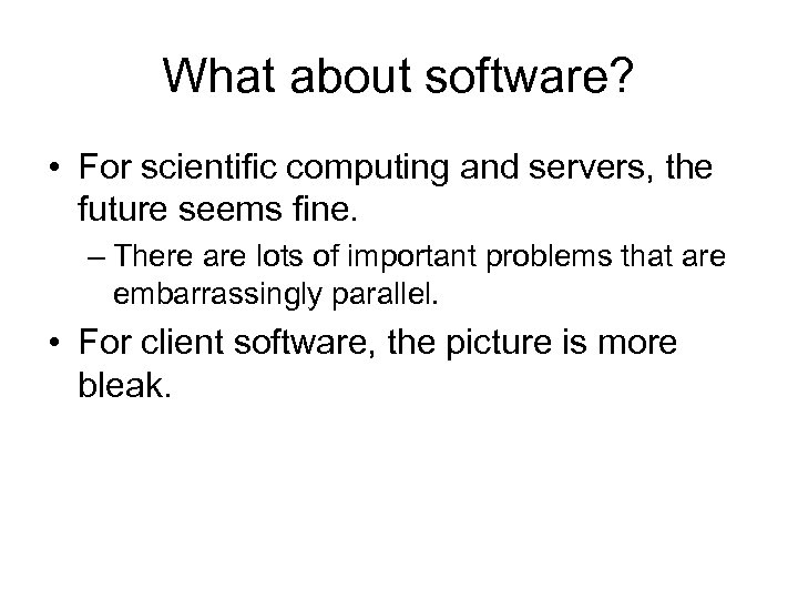 What about software? • For scientific computing and servers, the future seems fine. –