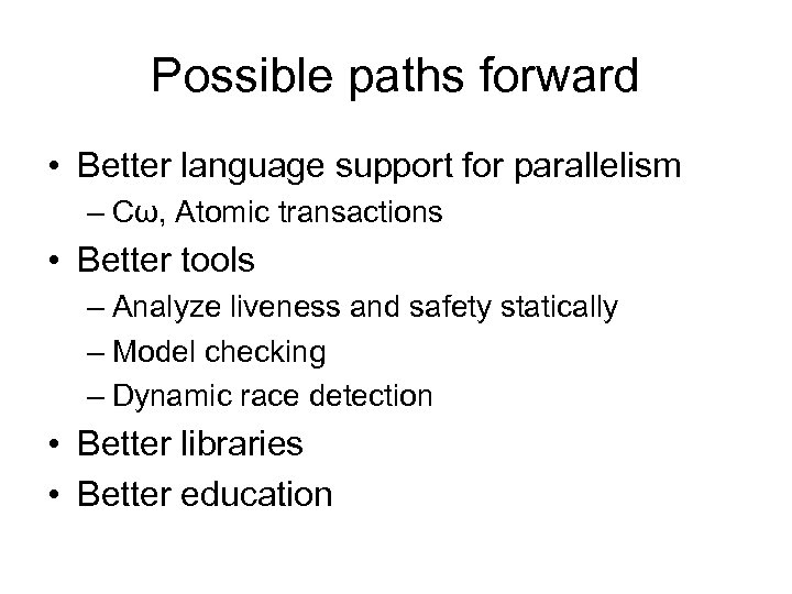 Possible paths forward • Better language support for parallelism – Cω, Atomic transactions •