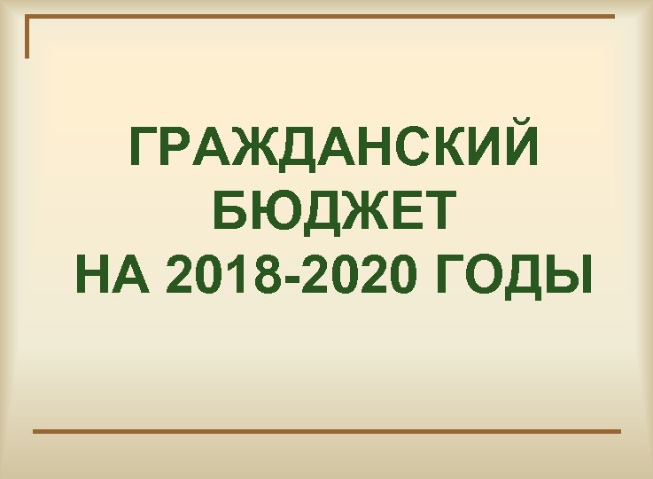 ГРАЖДАНСКИЙ БЮДЖЕТ НА 2018 -2020 ГОДЫ 