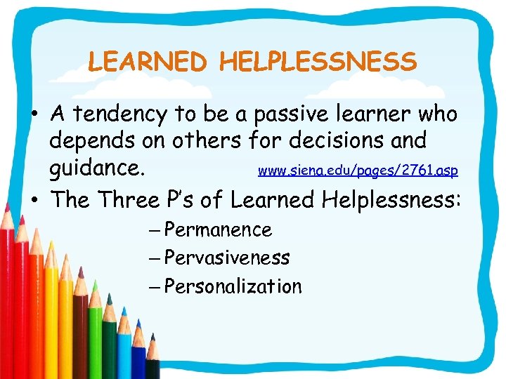 LEARNED HELPLESSNESS • A tendency to be a passive learner who depends on others