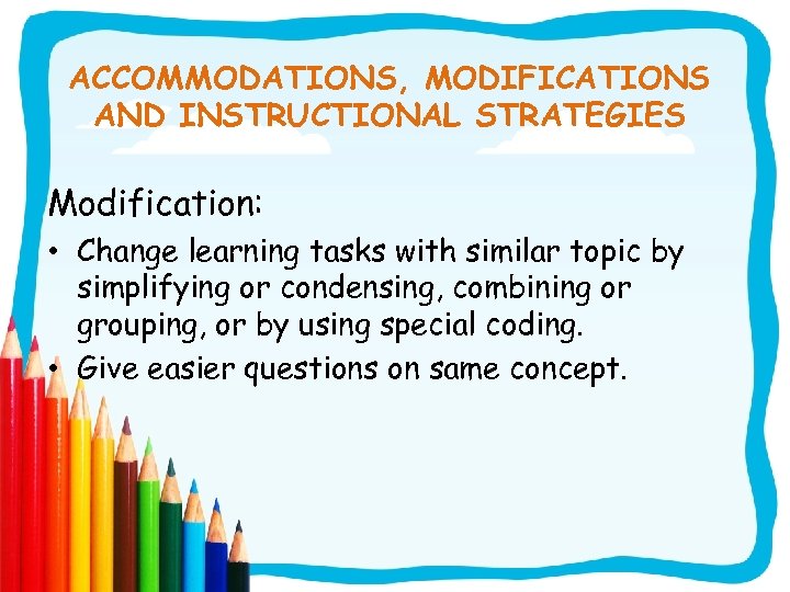 ACCOMMODATIONS, MODIFICATIONS AND INSTRUCTIONAL STRATEGIES Modification: • Change learning tasks with similar topic by