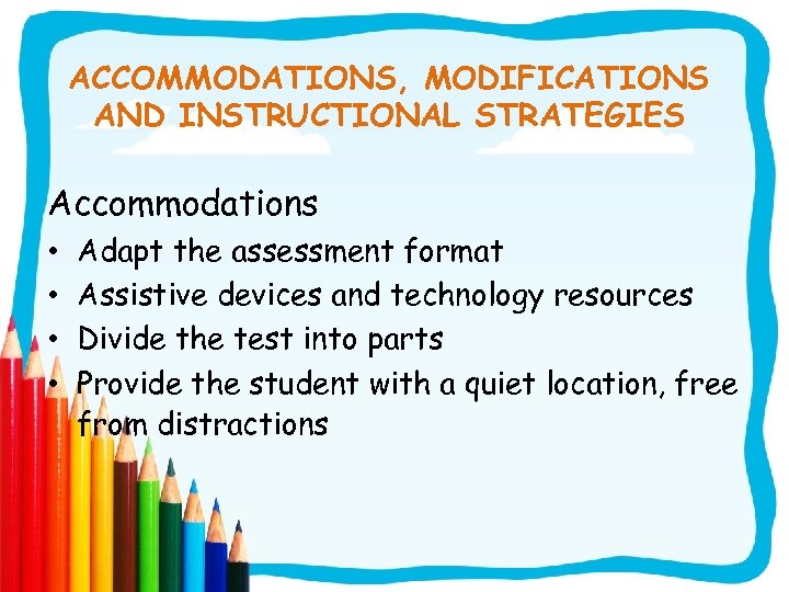 ACCOMMODATIONS, MODIFICATIONS AND INSTRUCTIONAL STRATEGIES Accommodations • • Adapt the assessment format Assistive devices