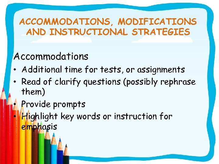 ACCOMMODATIONS, MODIFICATIONS AND INSTRUCTIONAL STRATEGIES Accommodations • Additional time for tests, or assignments •
