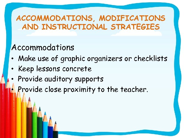 ACCOMMODATIONS, MODIFICATIONS AND INSTRUCTIONAL STRATEGIES Accommodations • • Make use of graphic organizers or