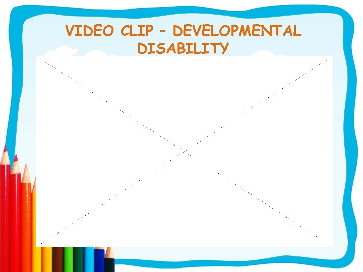 VIDEO CLIP – DEVELOPMENTAL DISABILITY 