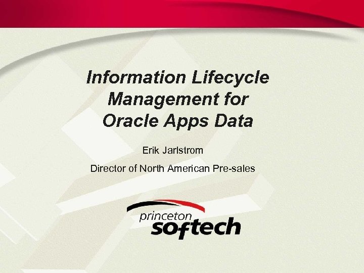Information Lifecycle Management for Oracle Apps Data Erik Jarlstrom Director of North American Pre-sales