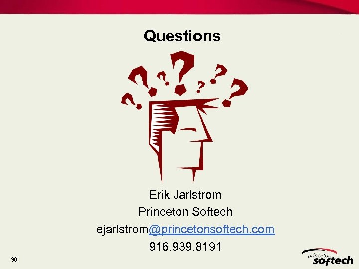 Questions Erik Jarlstrom Princeton Softech ejarlstrom@princetonsoftech. com 916. 939. 8191 30 