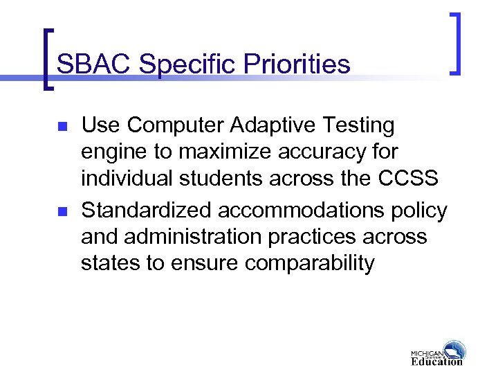 SBAC Specific Priorities n n Use Computer Adaptive Testing engine to maximize accuracy for