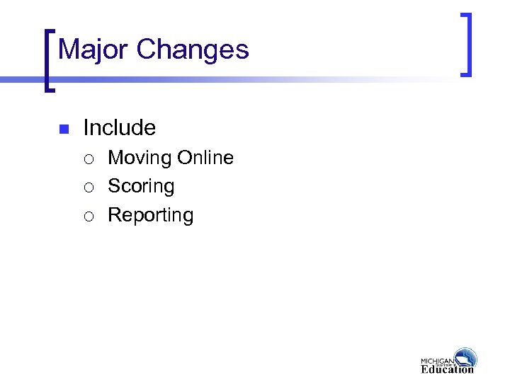 Major Changes n Include ¡ ¡ ¡ Moving Online Scoring Reporting 