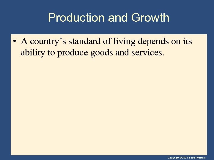 Production and Growth • A country’s standard of living depends on its ability to