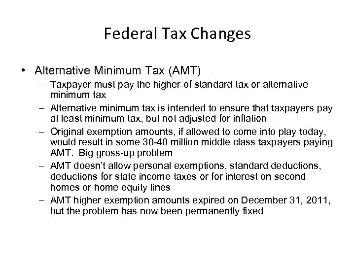 Federal Tax Changes • Alternative Minimum Tax (AMT) – Taxpayer must pay the higher