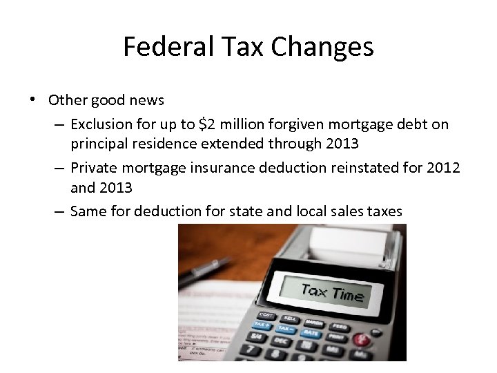 Federal Tax Changes • Other good news – Exclusion for up to $2 million