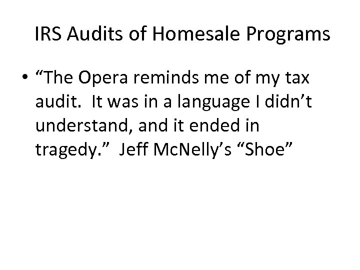 IRS Audits of Homesale Programs • “The Opera reminds me of my tax audit.