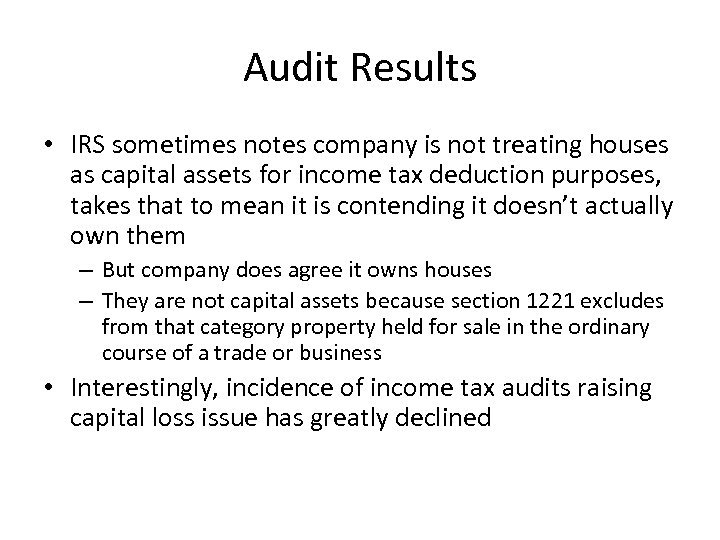 Audit Results • IRS sometimes notes company is not treating houses as capital assets