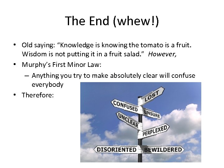 The End (whew!) • Old saying: “Knowledge is knowing the tomato is a fruit.