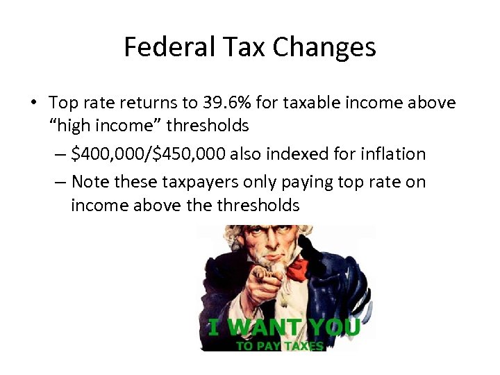 Federal Tax Changes • Top rate returns to 39. 6% for taxable income above