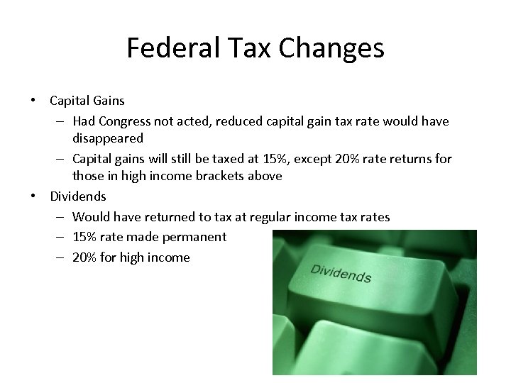 Federal Tax Changes • Capital Gains – Had Congress not acted, reduced capital gain