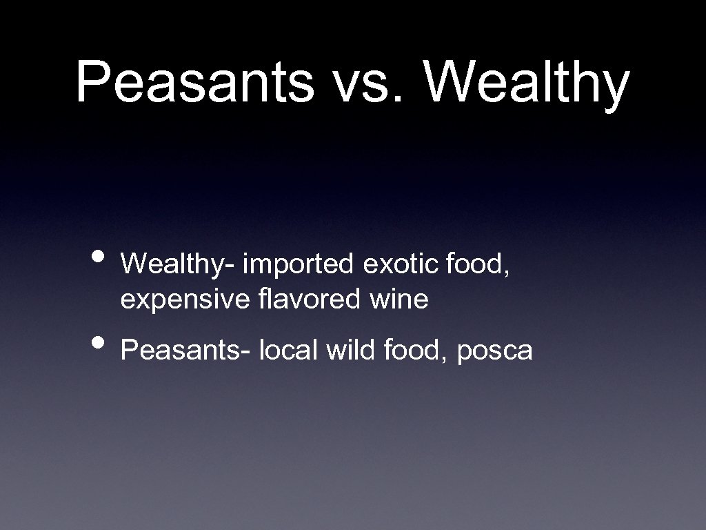 Peasants vs. Wealthy • Wealthy- imported exotic food, expensive flavored wine • Peasants- local