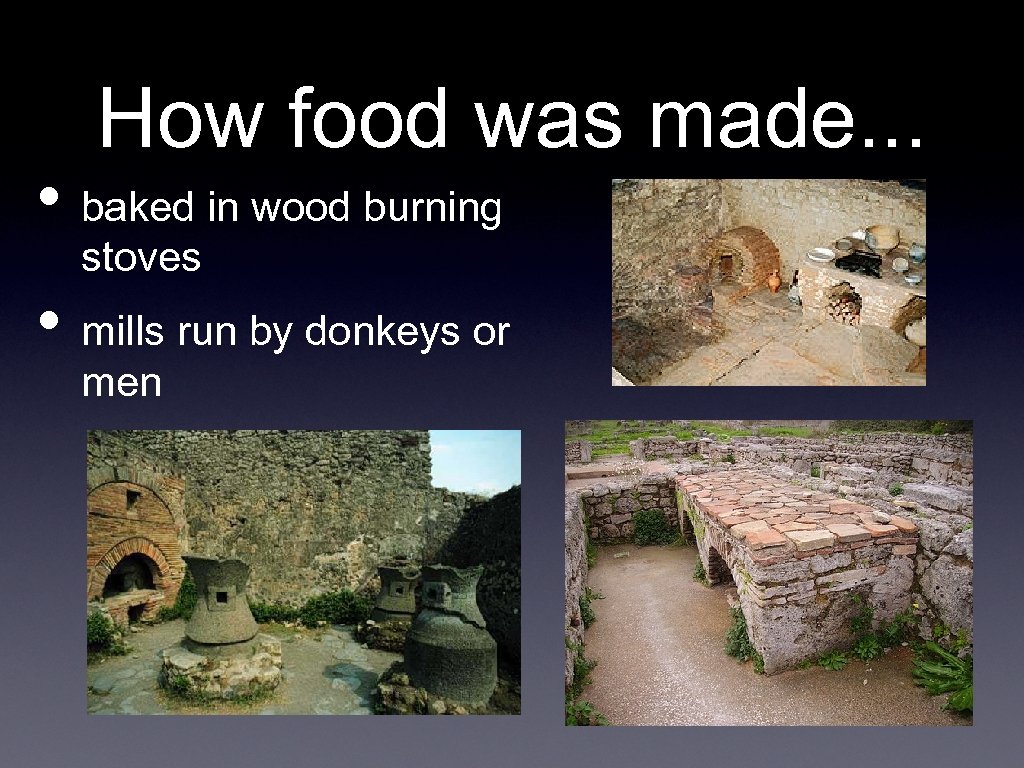 How food was made. . . • baked in wood burning stoves • mills