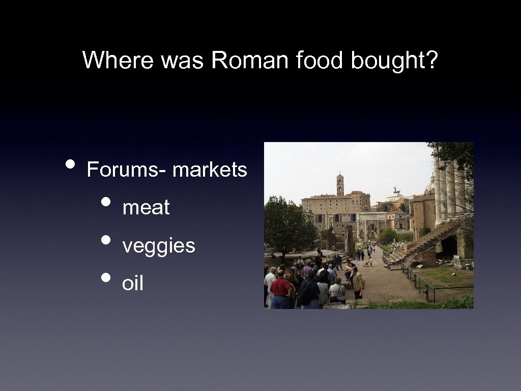 Where was Roman food bought? • Forums- markets • meat • veggies • oil