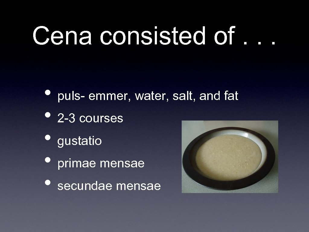 Cena consisted of. . . • puls- emmer, water, salt, and fat • 2