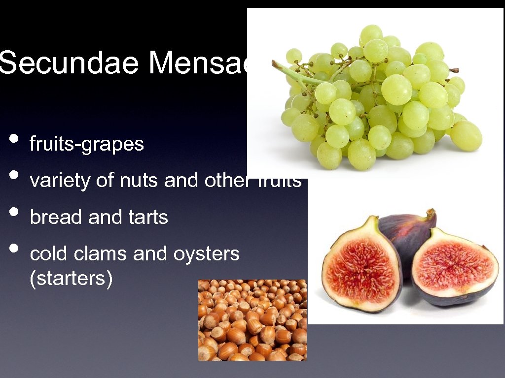 Secundae Mensae • fruits-grapes • variety of nuts and other fruits • bread and