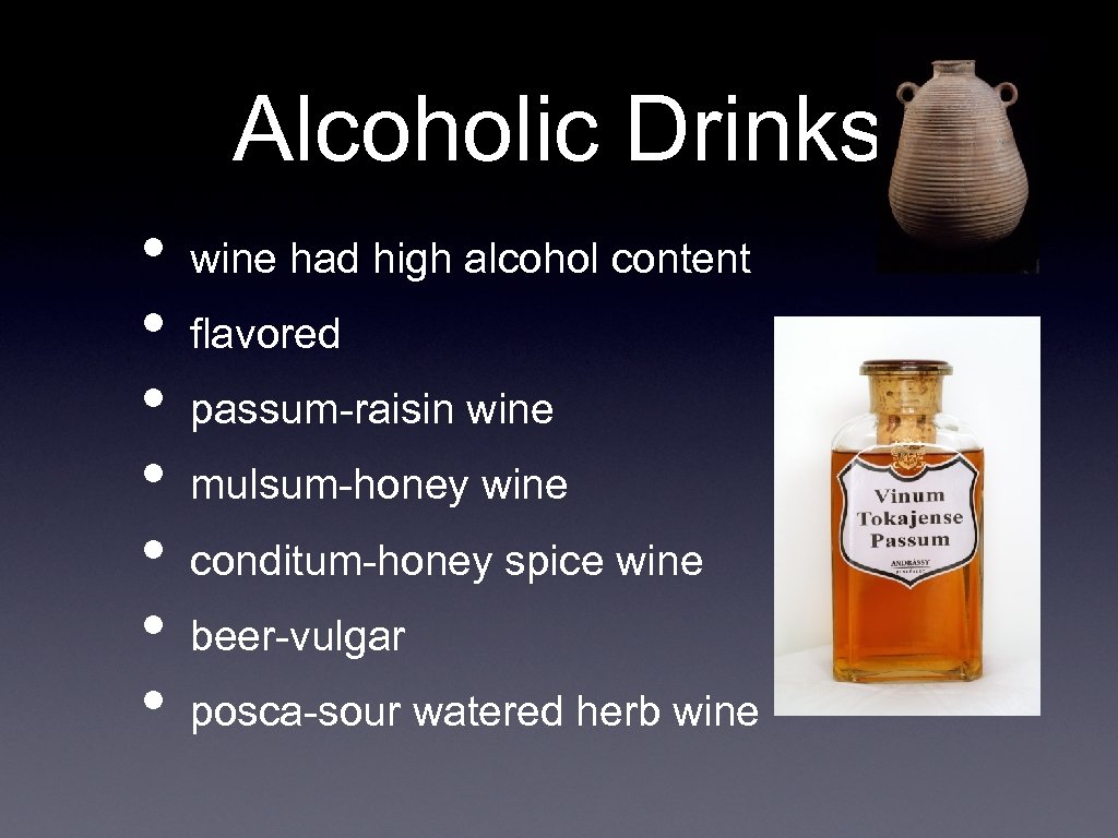 Alcoholic Drinks • • wine had high alcohol content flavored passum-raisin wine mulsum-honey wine