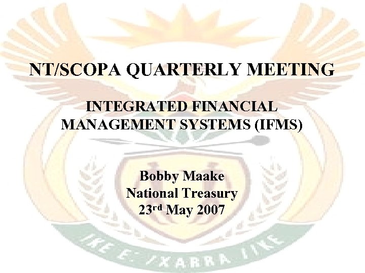 NT/SCOPA QUARTERLY MEETING INTEGRATED FINANCIAL MANAGEMENT SYSTEMS (IFMS) Bobby Maake National Treasury 23 rd