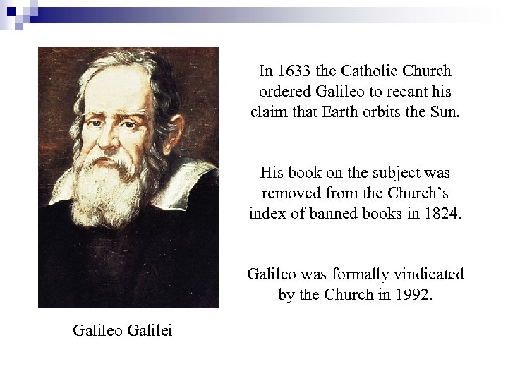 In 1633 the Catholic Church ordered Galileo to recant his claim that Earth orbits