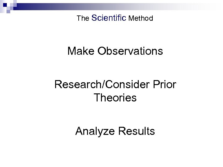 The Scientific Method Make Observations Research/Consider Prior Theories Analyze Results 