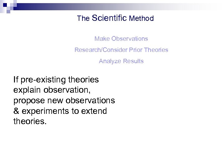 The Scientific Method Make Observations Research/Consider Prior Theories Analyze Results If pre-existing theories explain