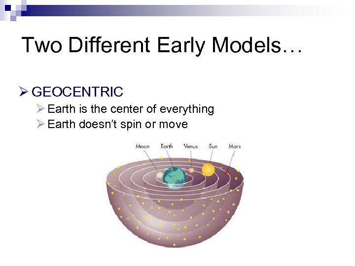 Two Different Early Models… Ø GEOCENTRIC Ø Earth is the center of everything Ø